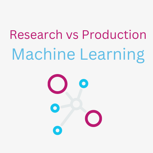 Machine Learning Practices - Research vs Production